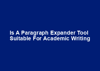 Is a paragraph expander tool suitable for academic writing Is a paragraph expander tool suitable for academic writing